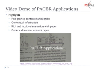Video Demo of PACER Applications Highlights Fine-grained content manipulation Contextual information Rich and intuitive interaction with paper Generic document content types  http://www.youtube.com/watch?v=PNqUcC0YZ78 