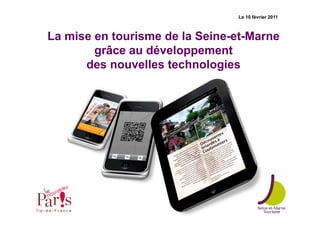 Le 10 février 2011



La mise en tourisme de la Seine-et-Marne
        grâce au développement
      des nouvelles technologies
 