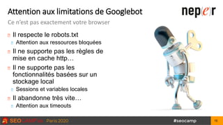 Attention aux limitations de Googlebot
Ce n’est pas exactement votre browser
Il respecte le robots.txt
Attention aux resso...