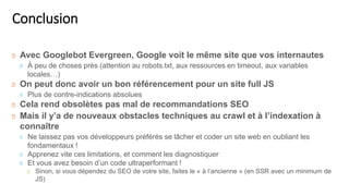 Conclusion
Avec Googlebot Evergreen, Google voit le même site que vos internautes
À peu de choses près (attention au robot...