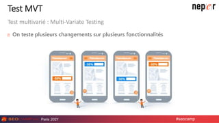 Paris 2021 #seocamp
Test MVT
On teste plusieurs changements sur plusieurs fonctionnalités
Test multivarié : Multi-Variate Testing
 