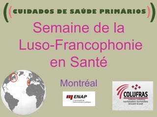 (C U I DA D O S D E S A Ú D E P R I M Á R I O S ))
(

Semaine de la
Luso-Francophonie
en Santé
Montréal

 