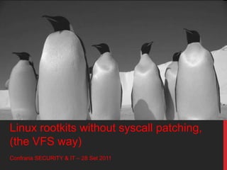 Linux rootkits without syscall patching, (the VFS way) Confraria SECURITY & IT – 28 Set 2011 