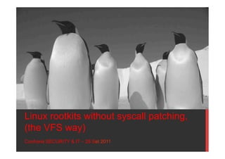 Linux rootkits without syscall patching,
(the VFS way)
Confraria SECURITY & IT – 28 Set 2011
 