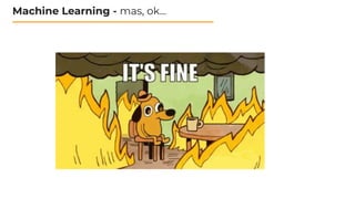 Machine Learning - mas, ok...
 