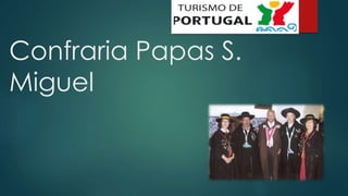Confraria Papas S.
Miguel
 