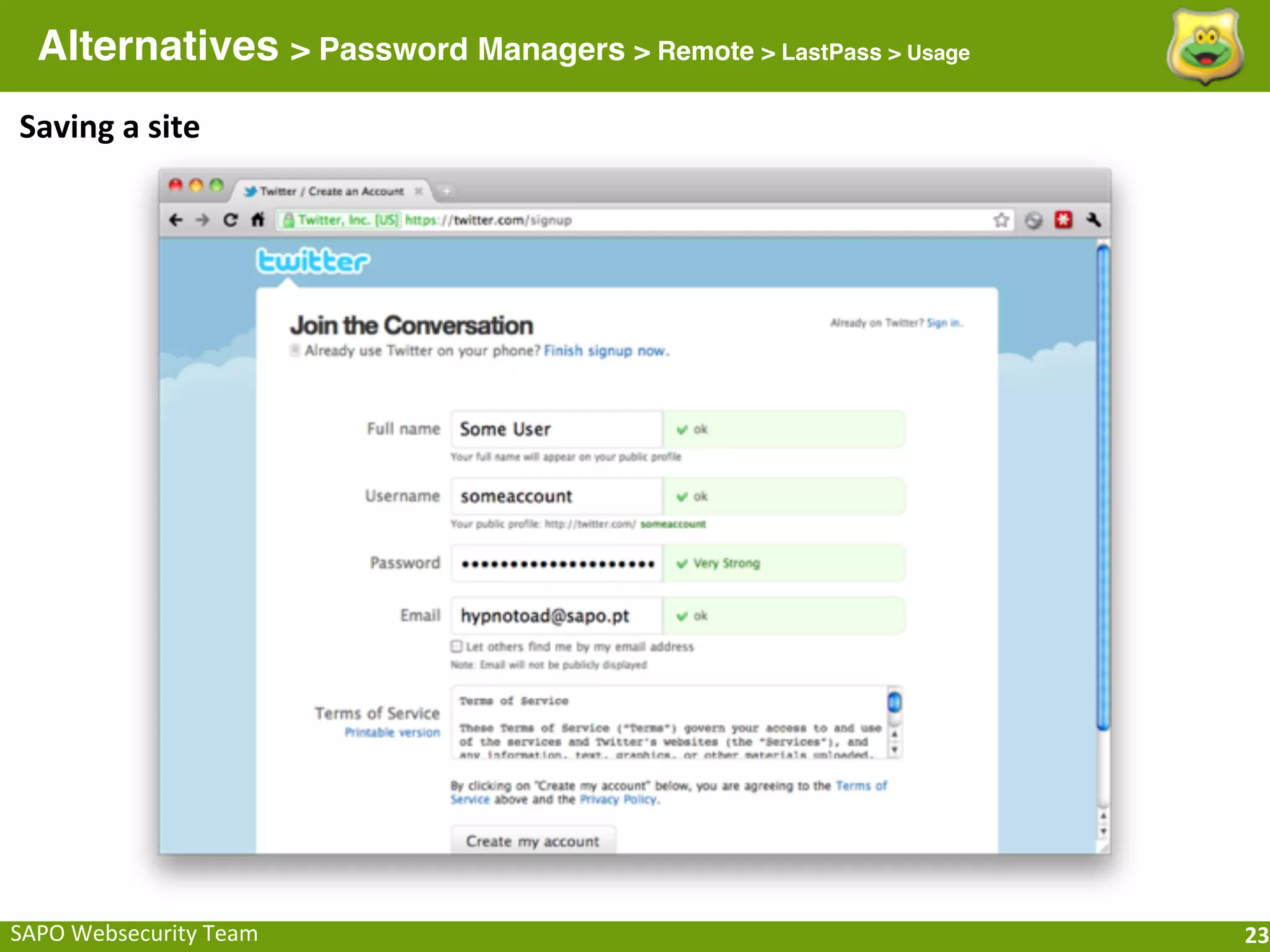 Alternatives > Password Managers > Remote > LastPass > Usage
Saving	
  a	
  site




SAPO	
  Websecurity	
  Team                                      23
 