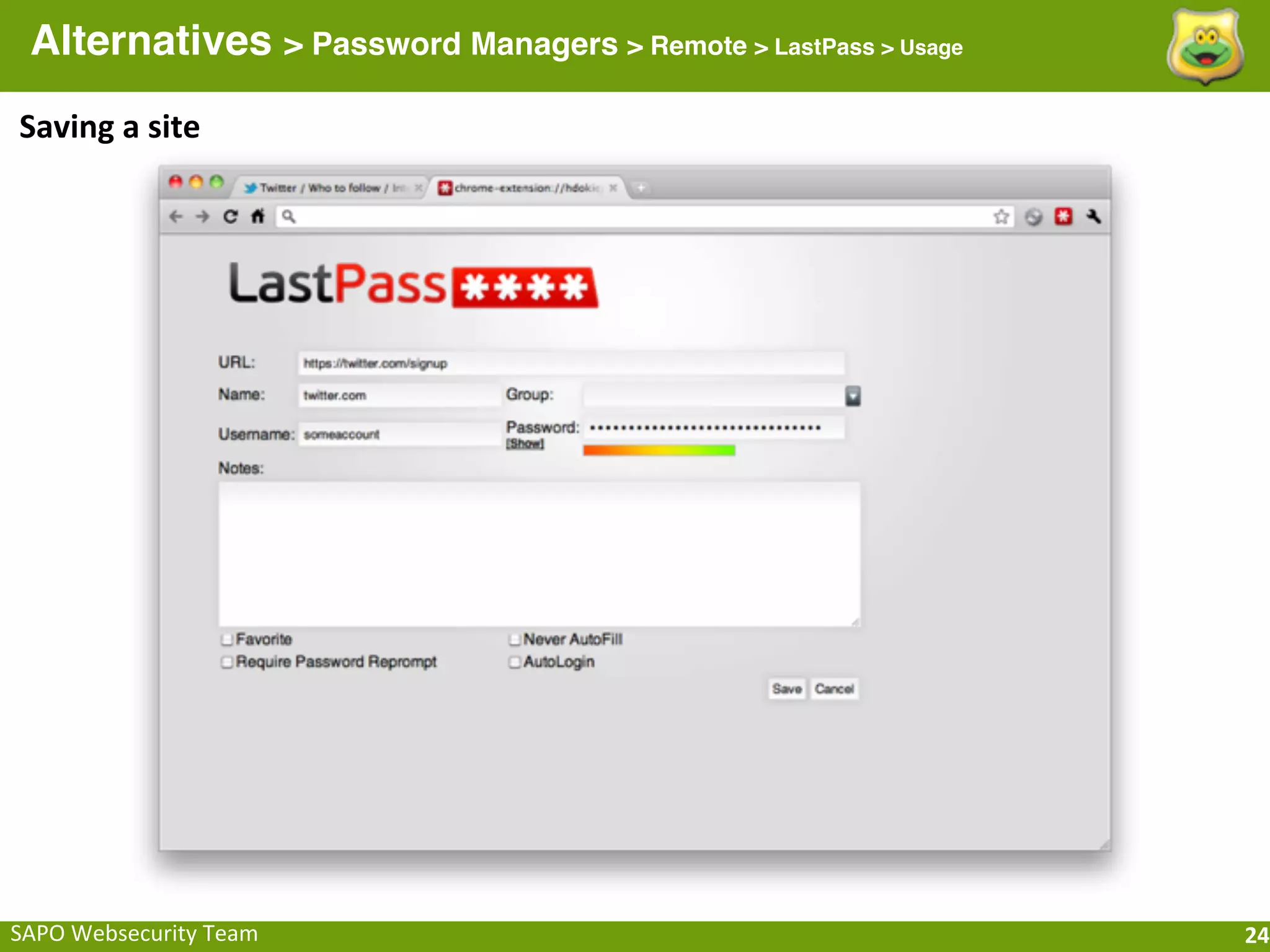 Alternatives > Password Managers > Remote > LastPass > Usage
Saving	
  a	
  site




SAPO	
  Websecurity	
  Team                                      24
 