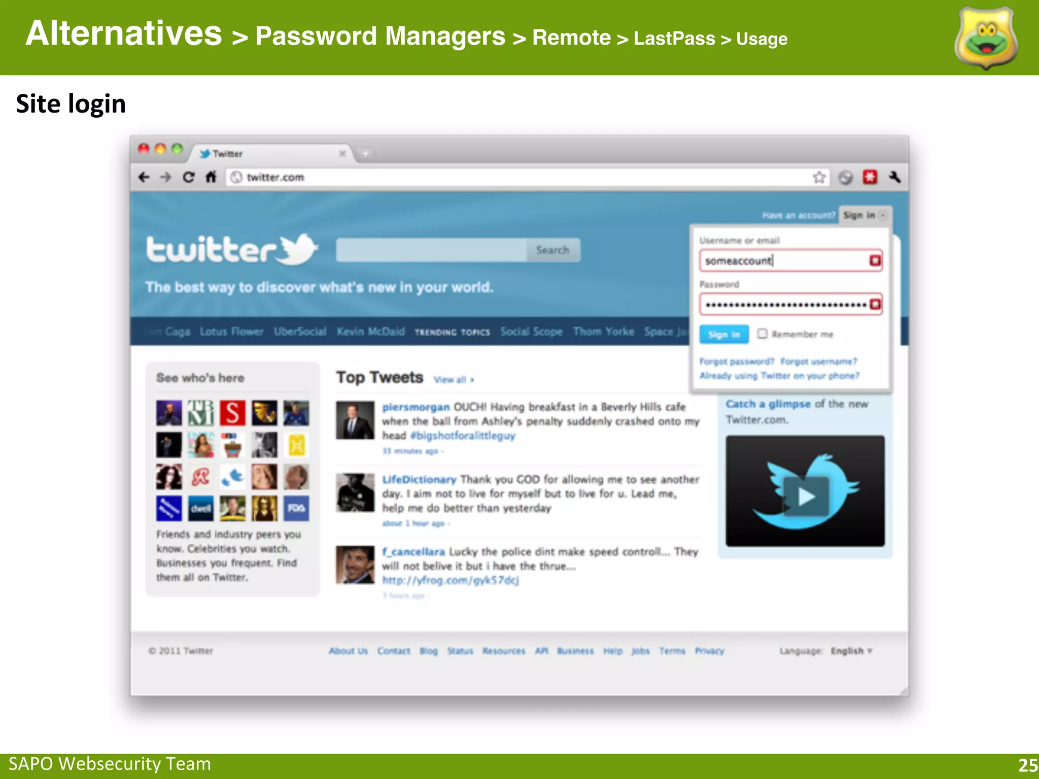 Alternatives > Password Managers > Remote > LastPass > Usage
Site	
  login




SAPO	
  Websecurity	
  Team                                      25
 
