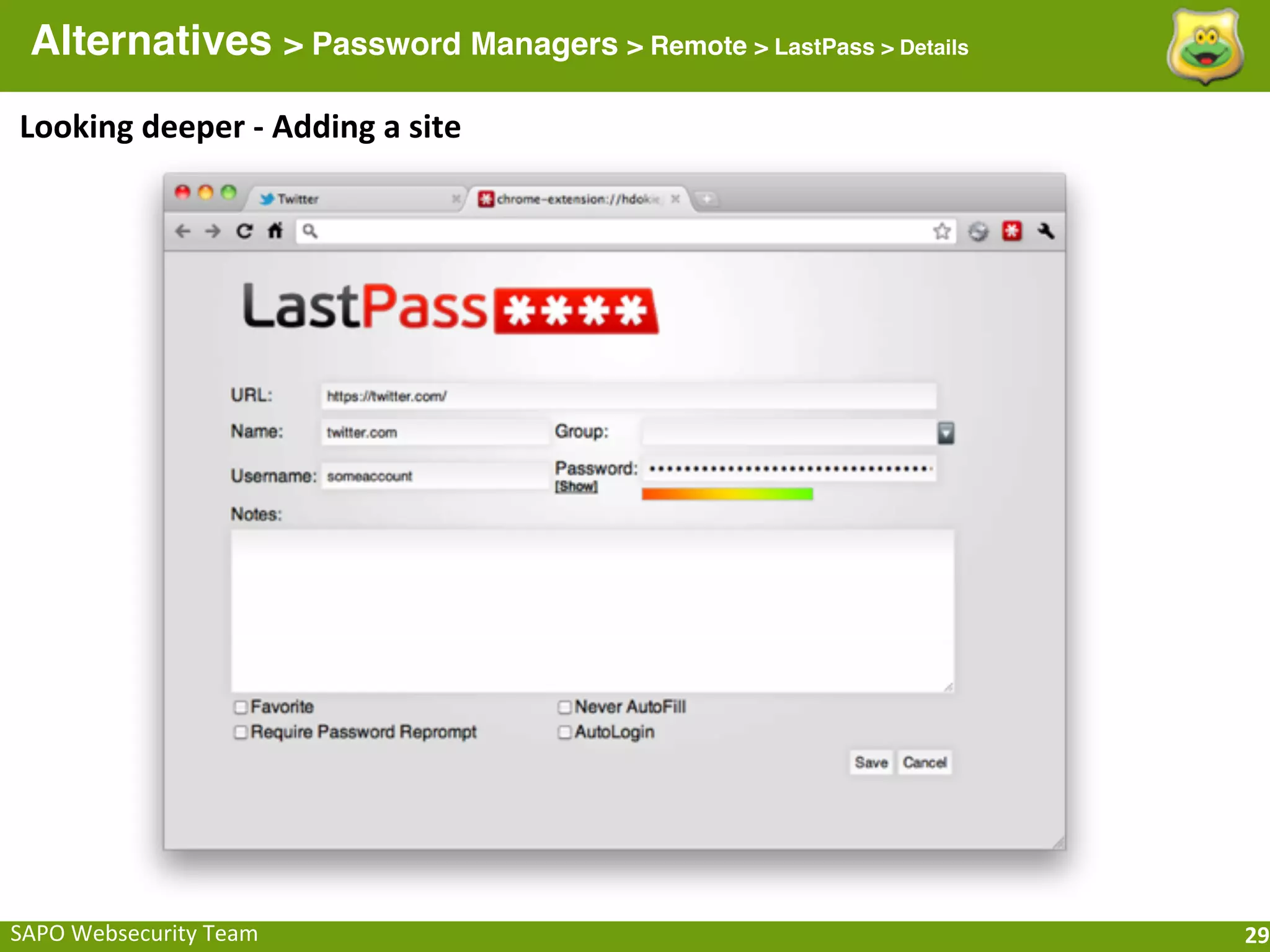 Alternatives > Password Managers > Remote > LastPass > Details
Looking	
  deeper	
  -­‐	
  Adding	
  a	
  site




SAPO	
  Websecurity	
  Team                                        29
 
