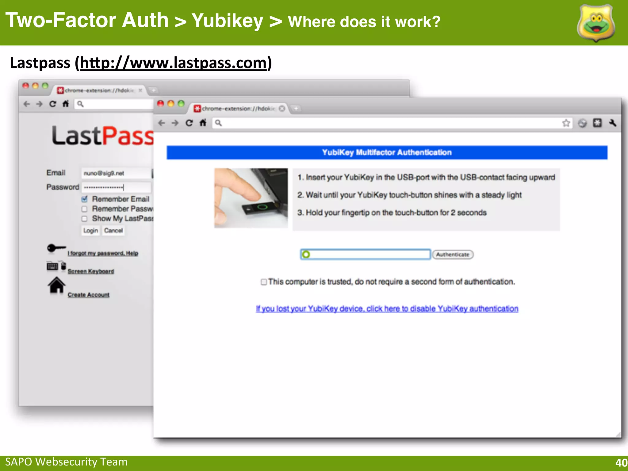 Two-Factor Auth > Yubikey > Where does it work?
Lastpass	
  (hfp://www.lastpass.com)




SAPO	
  Websecurity	
  Team                       40
 