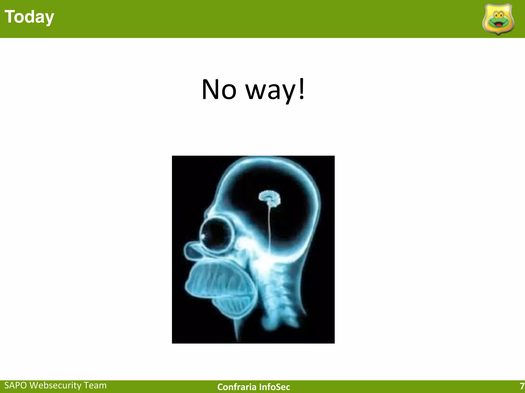 Today



                              No	
  way!




SAPO	
  Websecurity	
  Team    Confraria	
  InfoSec   7
 