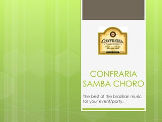 CONFRARIA
SAMBA CHORO
The best of the brazilian music
for your event/party.
 