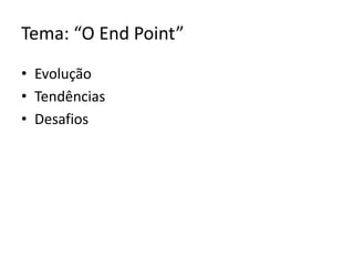 Tema: “O EndPoint”EvoluçãoTendênciasDesafios