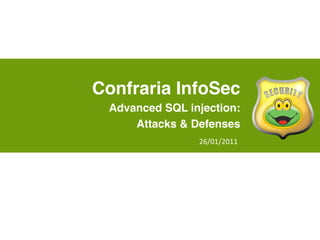 Confraria InfoSec
 Advanced SQL injection:
     Attacks & Defenses
                26/01/2011
 