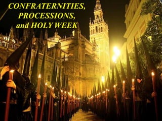 CONFRATERNITIES,
PROCESSIONS,
and HOLY WEEK
 