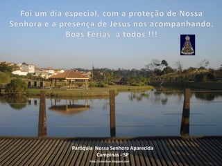 Foi um dia especial, com a proteção de Nossa Senhora e a presença de Jesus nos acompanhando. Boas Férias  a todos !!!Paróquia  Nossa Senhora AparecidaCampinas - SPhttp://cateclicar.blogspot.com