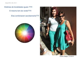 dezembro de 2013

Histórias de tonalidades iguais ??!!!
O mesmo tom de verde??!!!
Elas combinaram secretamente??!!

Amélia e Magda, 17/12/2013

 