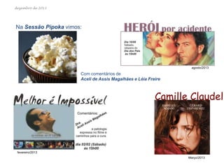 dezembro de 2013

Na Sessão Pipoka vimos:

agosto/2013

Com comentários de
Aceli de Assis Magalhães e Léia Freire

Camille Claudel

fevereiro/2013
Março/2013

 