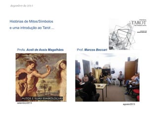 dezembro de 2013

Histórias de Mitos/Símbolos
e uma introdução ao Tarot ...

Profa. Aceli de Assis Magalhães

setembro/2013

Prof. Marcos Beccari

agosto/2013

 