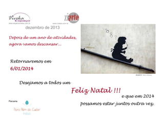 www.espacoviveka.com.br

www.viveka.com.br

dezembro de 2013
Depois de um ano de atividades,
agora vamos descansar...

Retornaremos em
6/01/2014
BANKSY. Arte Urbana.

Desejamos a todos um

Feliz Natal !!!
Parceria:

e que em 2014

possamos estar juntos outra vez.

 
