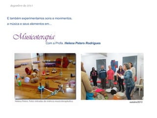 dezembro de 2013

E também experimentamos sons e movimentos,
a música e seus elementos em...

Com a Profa. Helena Peters Rodrigues

outubro/2013

 
