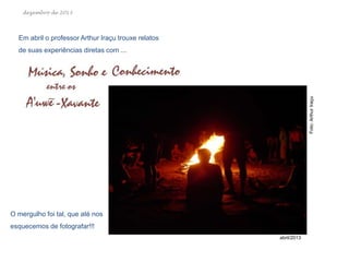 dezembro de 2013

Em abril o professor Arthur Iraçu trouxe relatos

Foto: Arthur Iraçu

de suas experiências diretas com ...

O mergulho foi tal, que até nos
esquecemos de fotografar!!!
abril/2013

 