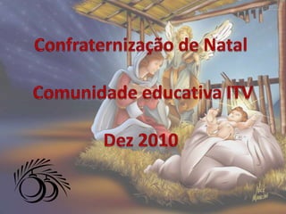 Confraternização de Natal Comunidade educativa ITVDez 2010 