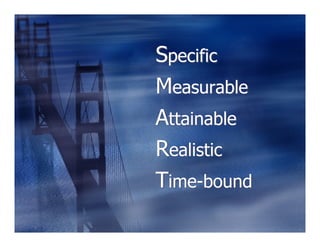 Specific
Measurable
Attainable
Realistic
Time-bound
 