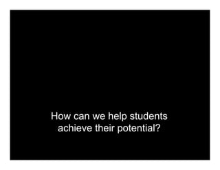 How can we help students
 achieve their potential?
 