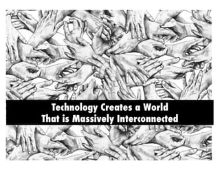 Technology Creates a World
That is Massively Interconnected


                                   75	
  
 