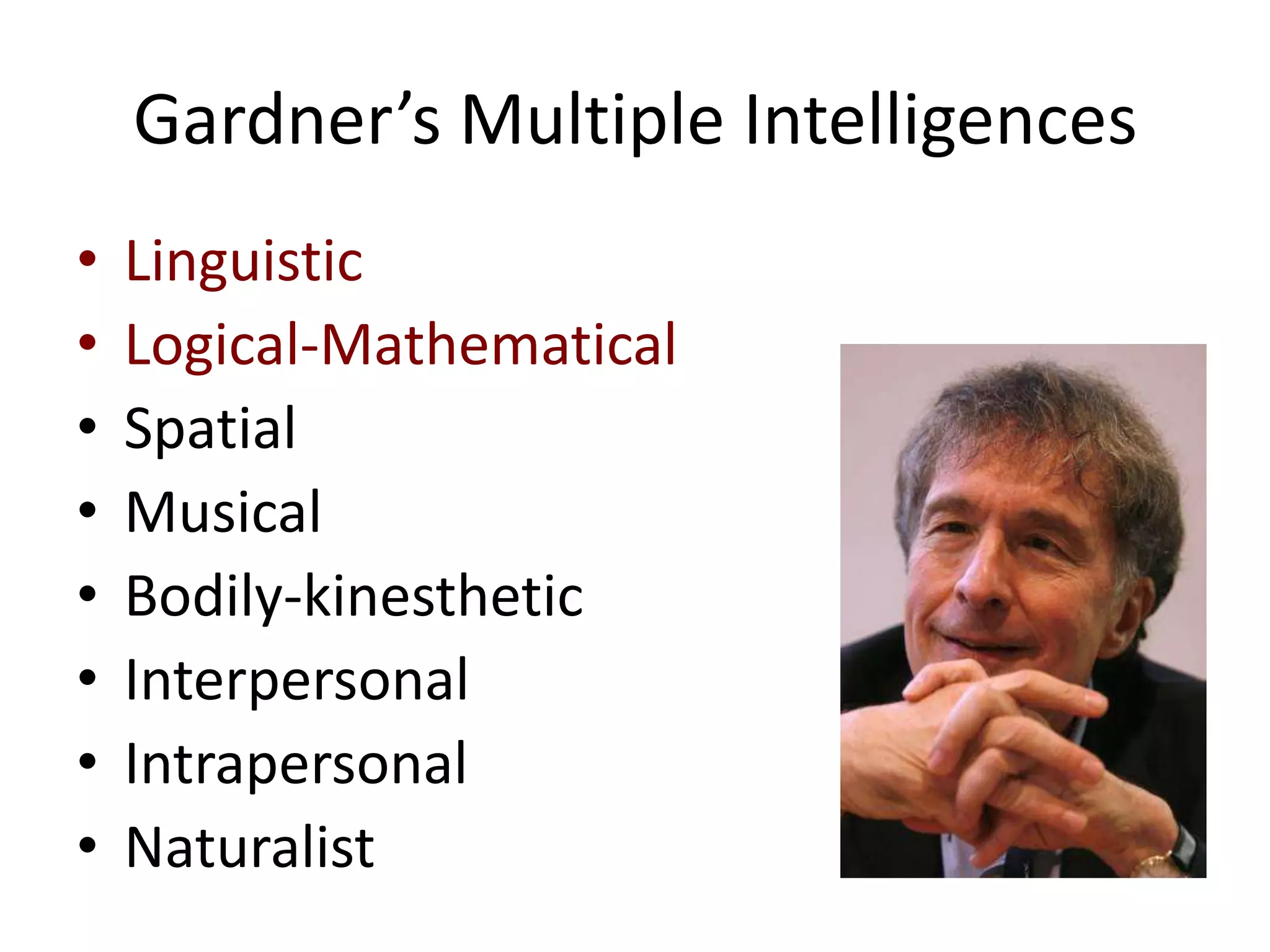 Gardner’s Multiple IntelligencesLinguisticLogical-MathematicalSpatialMusicalBodily-kinestheticInterpersonalIntrapersonalNaturalist