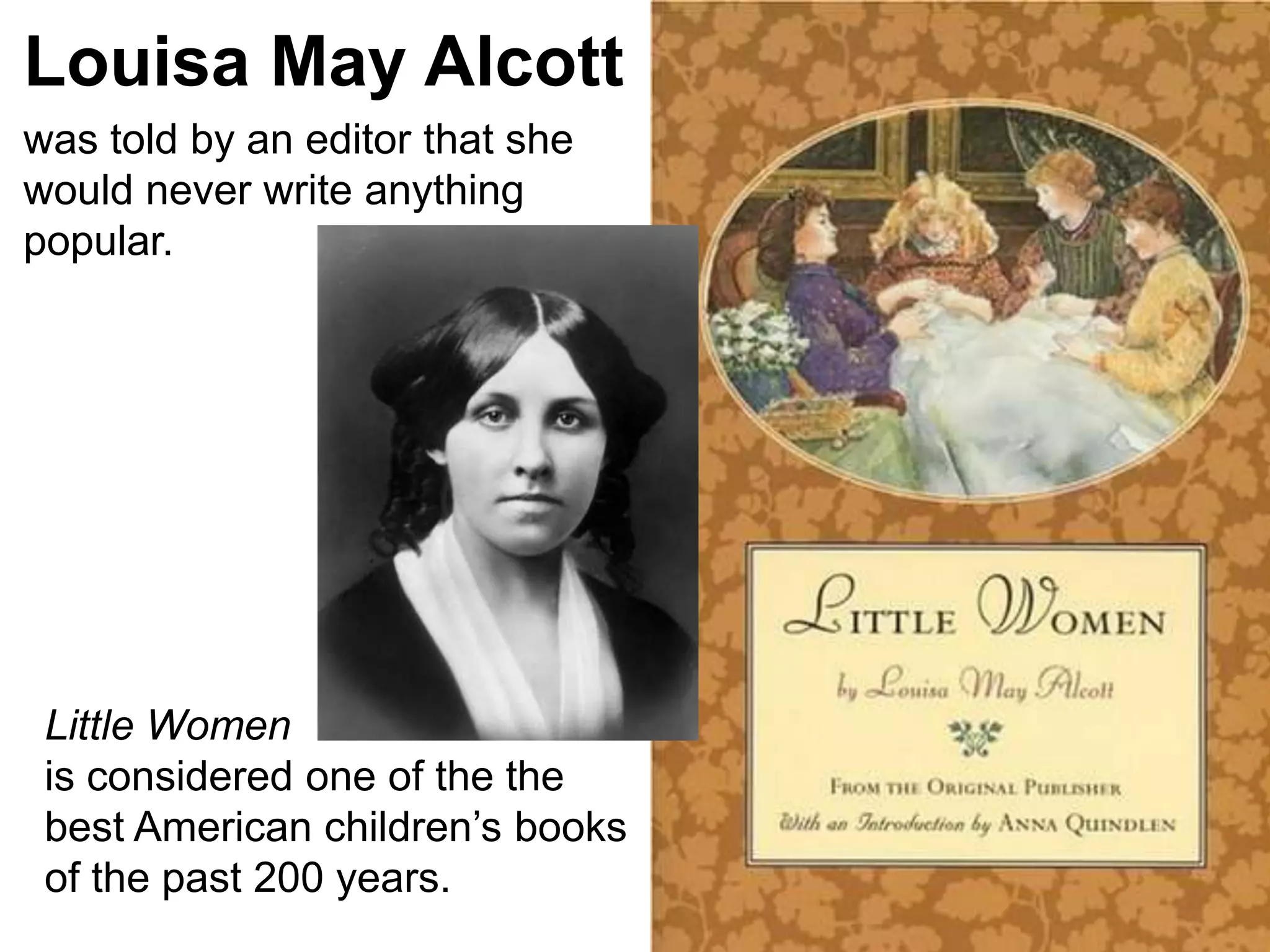 PLouisa May Alcottwas told by an editor that she would never write anything popular. Little Womenis considered one of the the best American children’s books of the past 200 years.