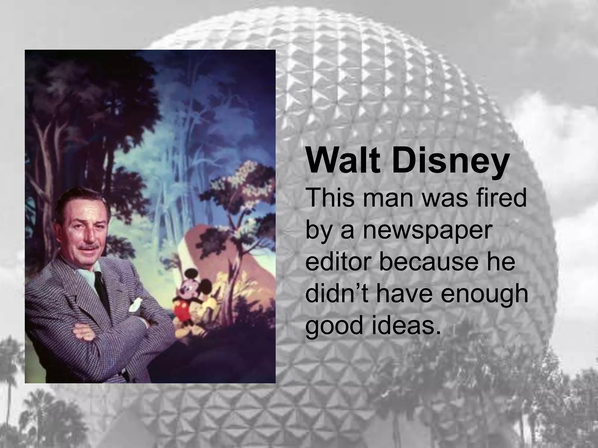 PWalt DisneyThis man was fired by a newspaper editor because he didn’t have enough good ideas. 