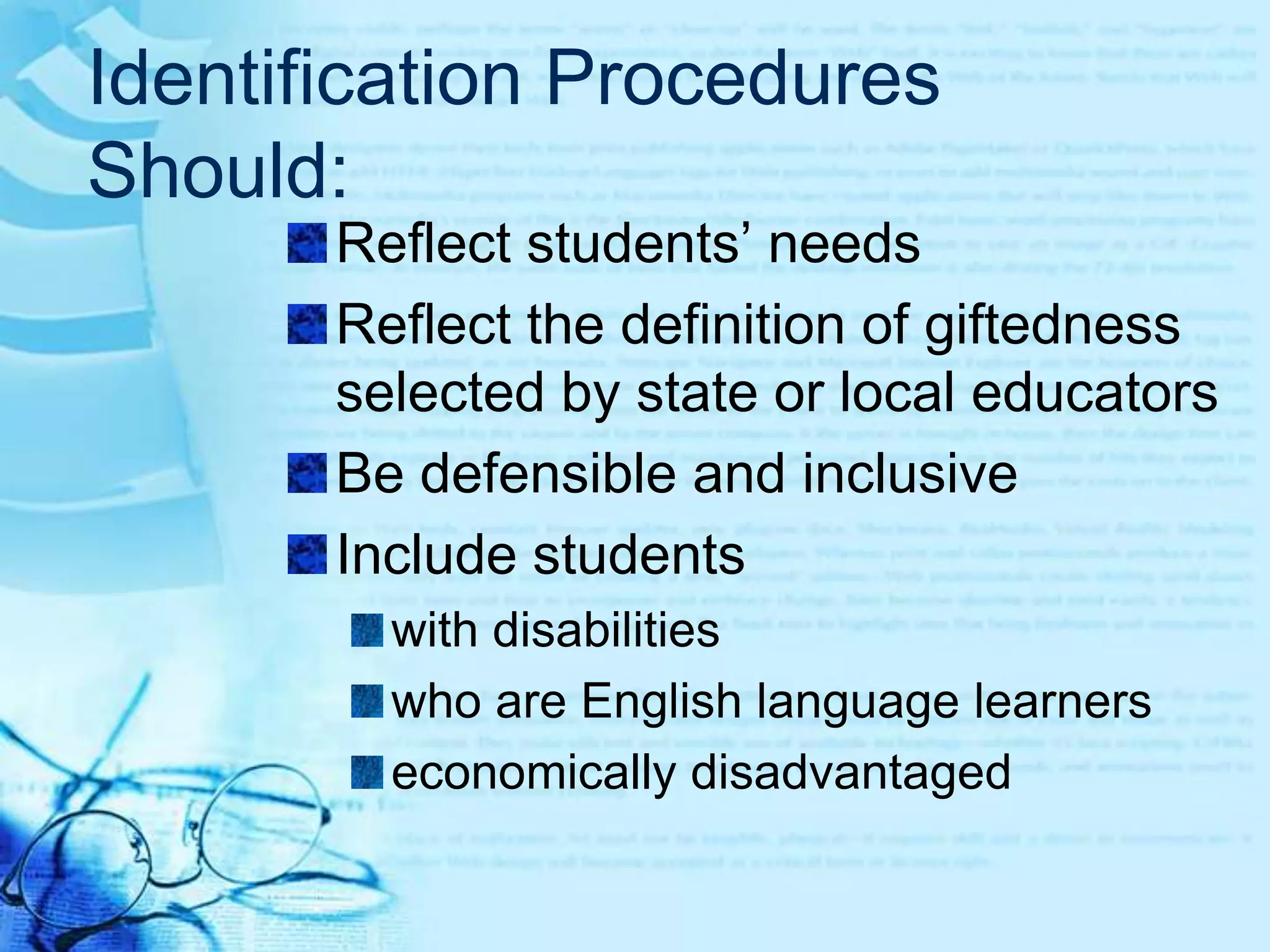 Identification Procedures Should:Make logical direct statements about how and where to start the process of screeningBe publicBe provided in multiple languagesreflect the dominant student and parent populationsReflect the student population and demographics of the district