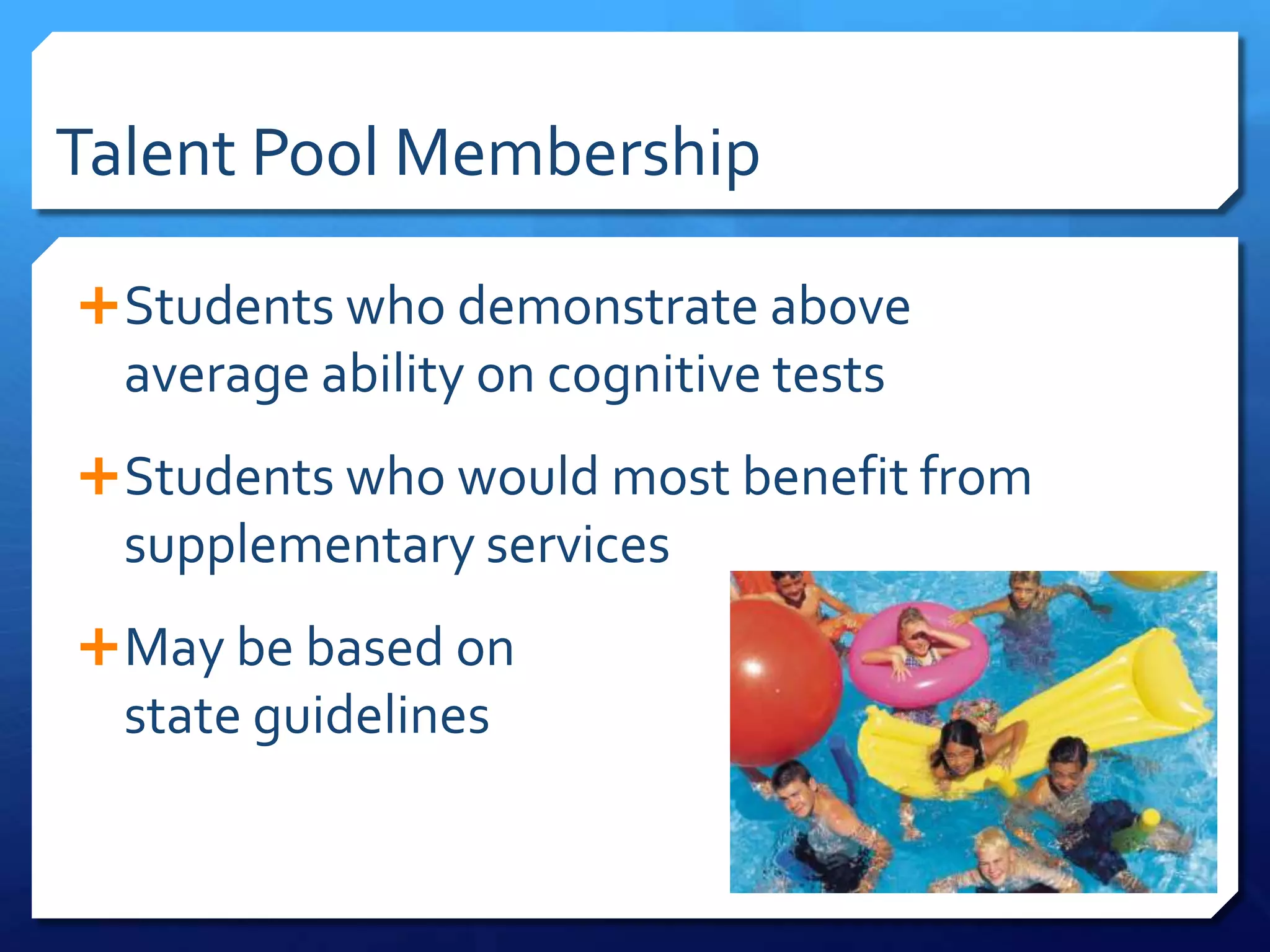 Test Score Criteria [Approximately 50% of The Talent Pool] Total Talent Pool Consists of Approximately 15% of the General Population99th%ileTest ScoreNominations[Automatic, and Based on Local Norms]Step 192nd%ileNon-Test Criteria [Approximately 50% of The Talent Pool] Teacher Nominations[Automatic Except in Cases of Teachers Who Are Over or Under Nominators]Step 2Step 3Alternative PathwaysCase Study                Special NominationsStep 4Case StudyNotification of ParentsStep 5          Action Information NominationsStep 6Renzulli Identification System