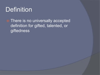 DefinitionThere is no universally accepted definition for gifted, talented, or giftedness