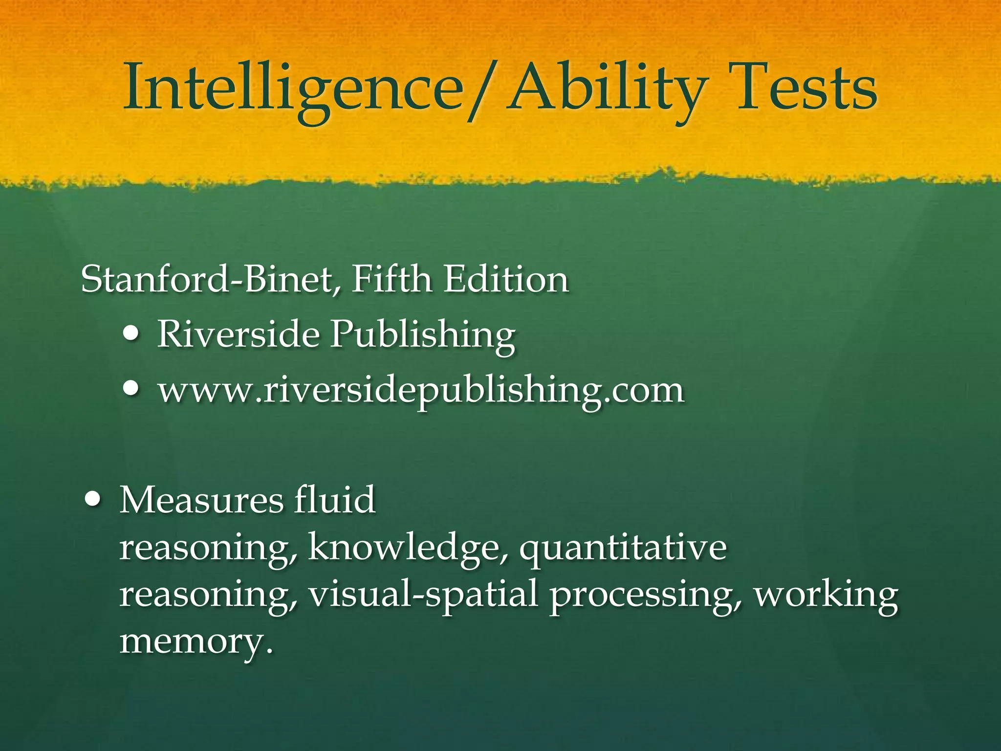 Intelligence/Ability TestsUniversal Nonverbal Intelligence Test (UNIT)Riverside Publishingwww.riverpub.comAssessment of general intelligence, measured nonverbally.