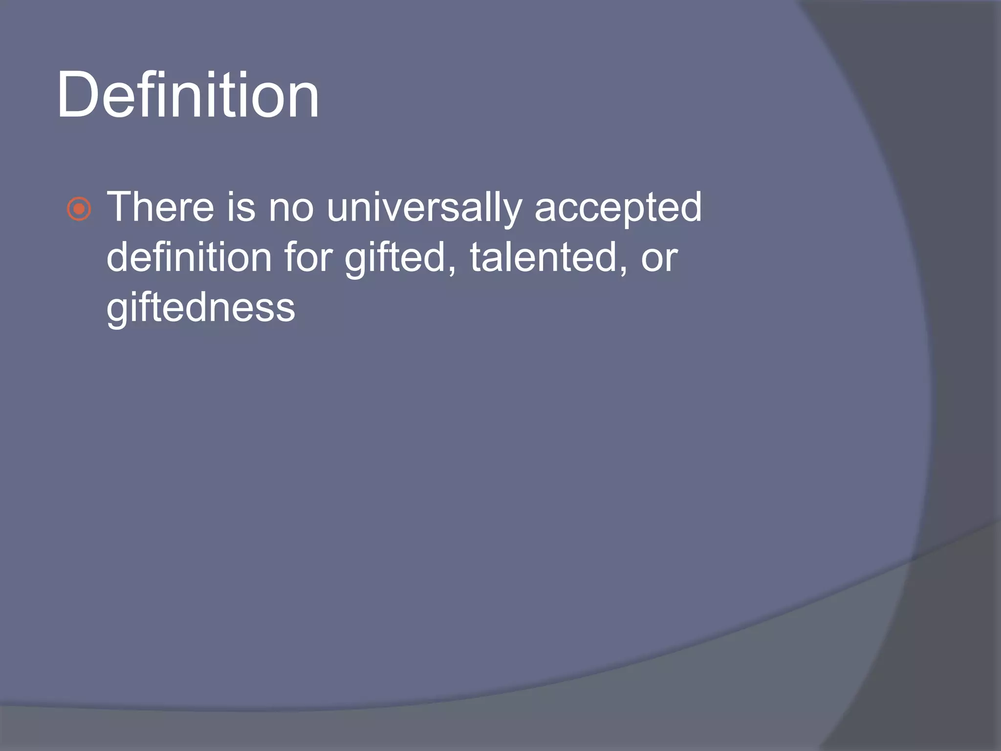 DefinitionThere is no universally accepted definition for gifted, talented, or giftedness