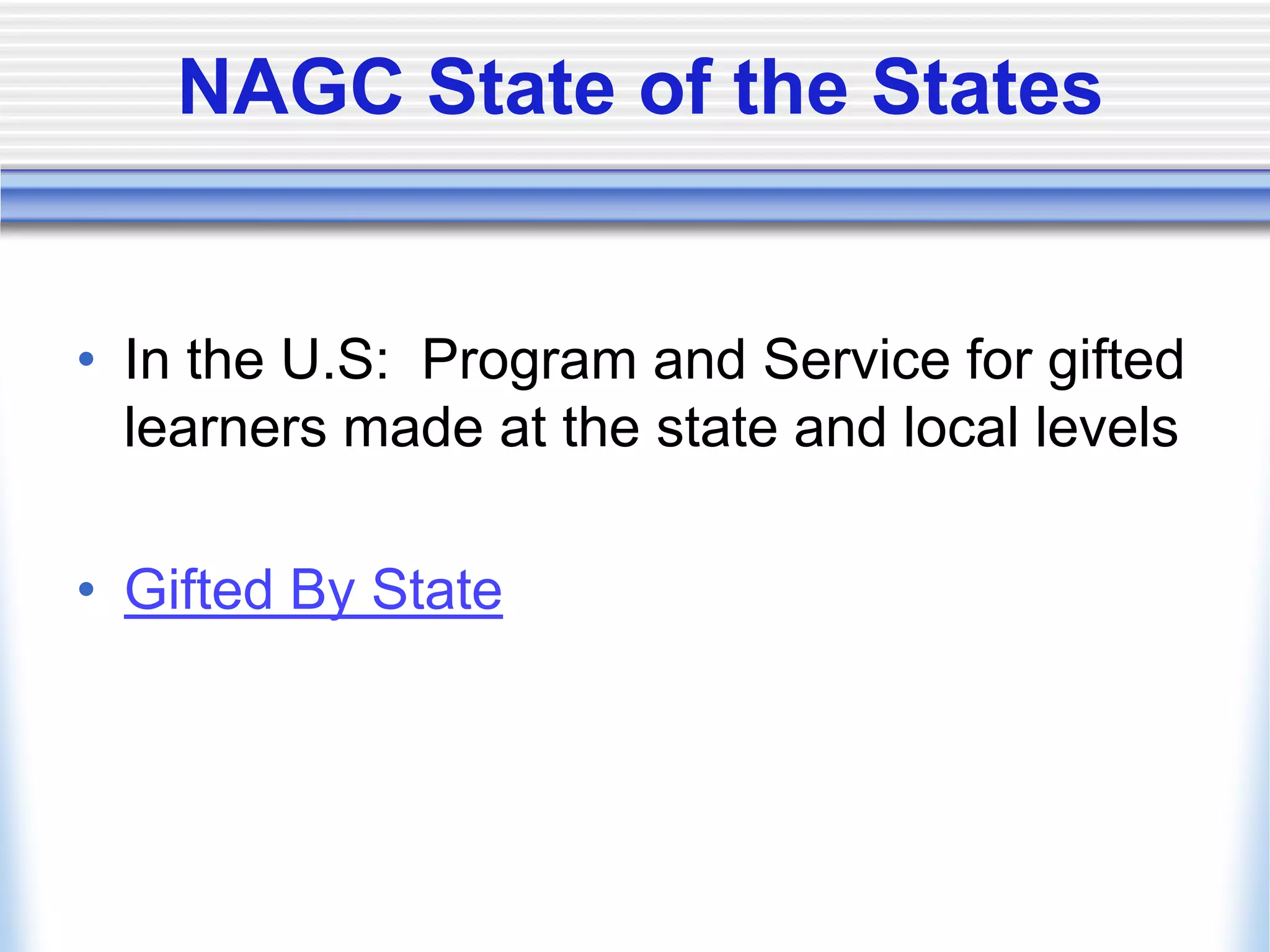 NAGC State of the StatesIn the U.S:  Program and Service for gifted learners made at the state and local levelsGifted By State