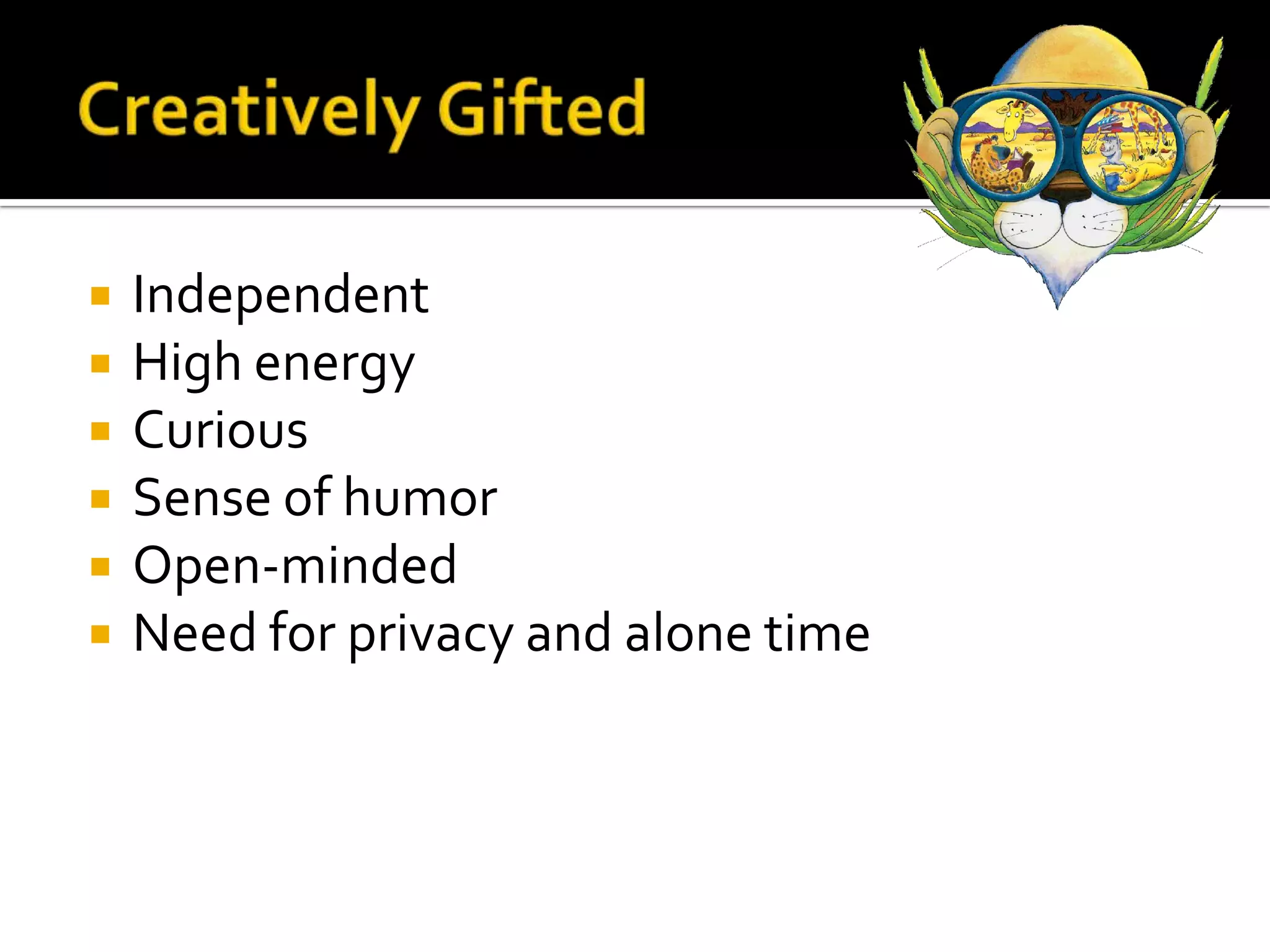 Creatively GiftedIndependentHigh energyCuriousSense of humorOpen-mindedNeed for privacy and alone time