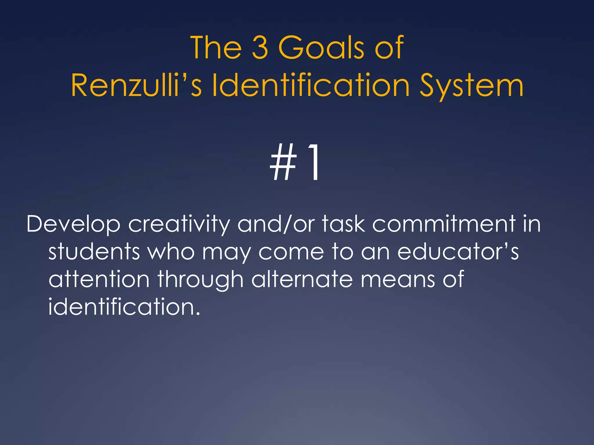 Renzulli’sIdentification SystemBased on the 3-Ring Conception of Giftedness & The Enrichment Triad ModelStrives for equity, excellence, and economyDesigned to be flexibleBased on research into the behavioral characteristics of highly creative & productive people