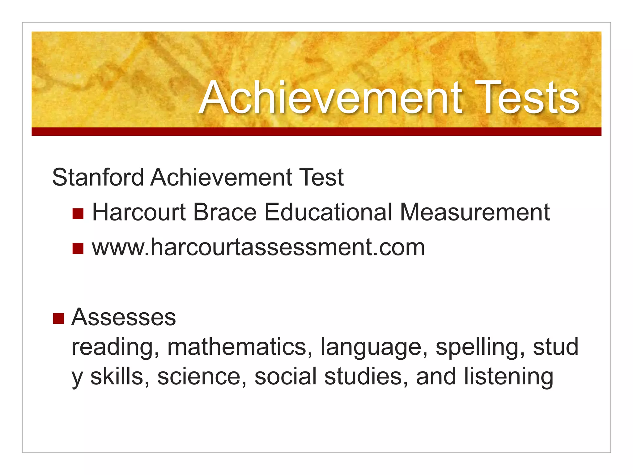 Achievement TestsMetropolitan Achievement TestHarcourt Brace Educational Measurementwww.harcourtassessment.comFocuses on reading, mathematics, language, writing, science, and social studies