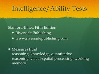 Intelligence/Ability TestsUniversal Nonverbal Intelligence Test (UNIT)Riverside Publishingwww.riverpub.comAssessment of general intelligence, measured nonverbally.