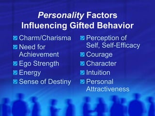 Personality FactorsInfluencing Gifted BehaviorCharm/CharismaNeed for AchievementEgo StrengthEnergySense of DestinyPerception of Self, Self-EfficacyCourageCharacterIntuitionPersonal Attractiveness