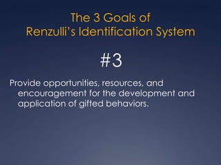 The 3 Goals ofRenzulli’s Identification System#2Provide learning experiences and support systems that promote interaction of creativity, task commitment, and above average achievement.	(Bringing the “rings together!)