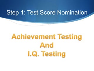 Test Score Criteria [Approximately 50% of The Talent Pool] Total Talent Pool Consists of Approximately 15% of the General Population99th%ileTest ScoreNominations[Automatic, and Based on Local Norms]Step 192nd%ileNon-Test Criteria [Approximately 50% of The Talent Pool] Teacher Nominations[Automatic Except in Cases of Teachers Who Are Over or Under Nominators]Step 2Step 3Alternative PathwaysCase Study                Special NominationsStep 4Case StudyNotification of ParentsStep 5          Action Information NominationsStep 6Renzulli Identification System