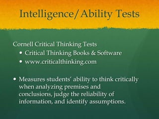 Intelligence/Ability TestsOtis-Lennon School Ability TestHarcourt Brace Educational Measurementwww.harcourtassessment.comMeasures reasoning skills, including verbal comprehension, verbal reasoning, pictorial reasoning, figural reasoning, and quantitative reasoning.