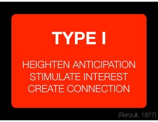 TYPE I
HEIGHTEN ANTICIPATION
STIMULATE INTEREST
CREATE CONNECTION
(Renzulli, 1977)
 