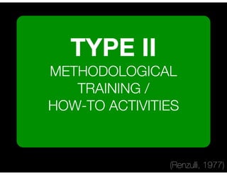 TYPE II
METHODOLOGICAL
TRAINING /
HOW-TO ACTIVITIES
(Renzulli, 1977)
 